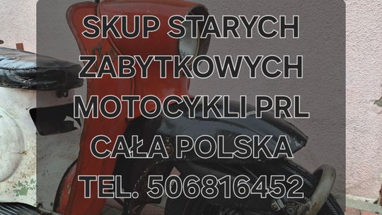 KUPIĘ STARE ZABYTKOWE MOTOCYKLE MOTOROWERY MOTORY PRL W CAŁEJ POLSCE KUPIĘ STARE ZABYTKOWE MOTOCYKLE MOTOROWERY MOTORY PRL W CAŁEJ POLSCE